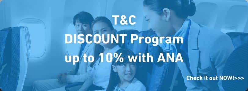T&C DISCOUNT Program up to 10% with ANA Check it out NOW!