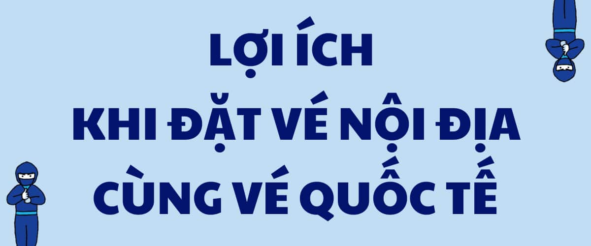 Lợi ích khi đặt vé nội địa cùng vé quốc tế