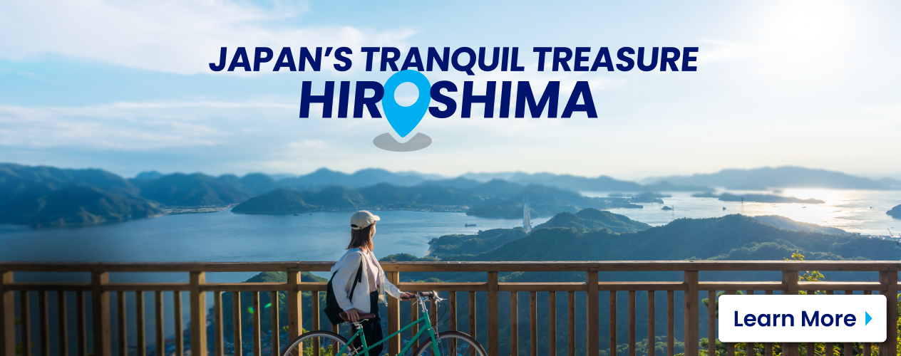 JAPAN'S TRANQUIL TREASURE HIROSHIMA Learn More
