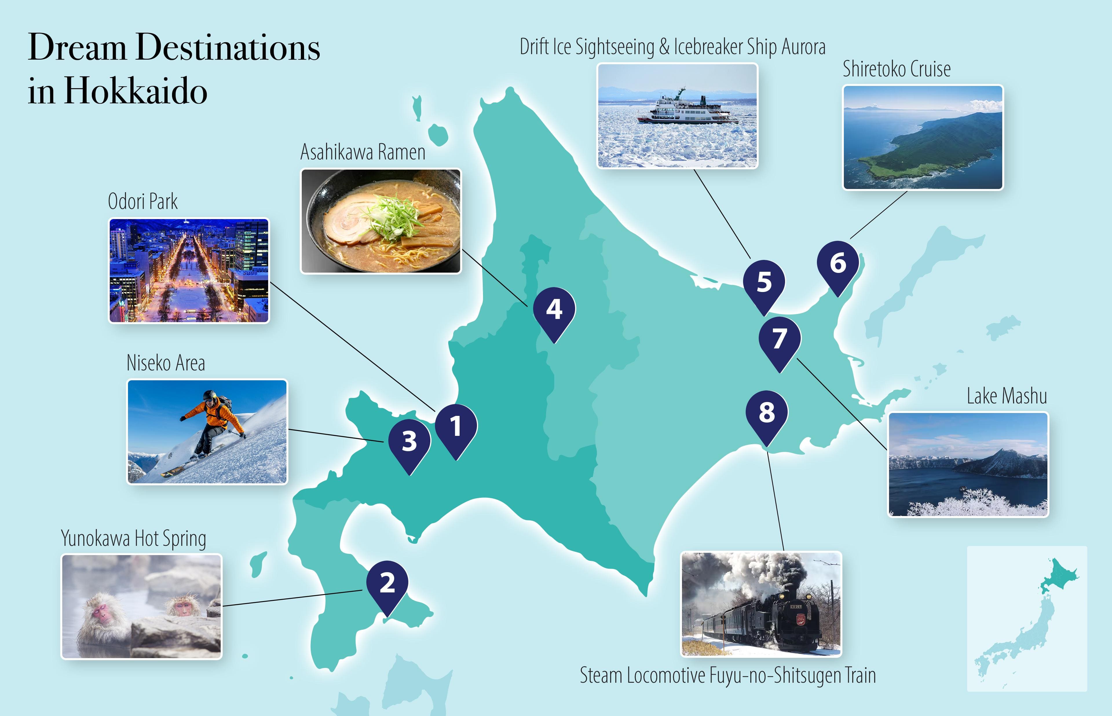 Dream Destinations in Hokkaido - 1. Odori Park, 2. Yunokawa Hot Spring, 3. Niseko Area, 4. Asahikawa Ramen, 5. Drift Ice Sightseeing & Icebreaker Ship Aurora, 6. Shiretoko Cruise, 7. Lake Mashu, 8. SL Fuyu-no-Shitsugen Train
