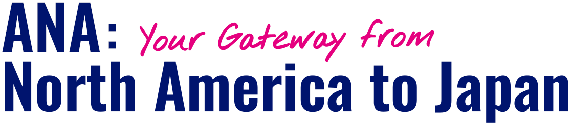 ANA: Your gateway from North America to Japan