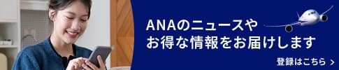 ANAのニュースやお得な情報をお届けします