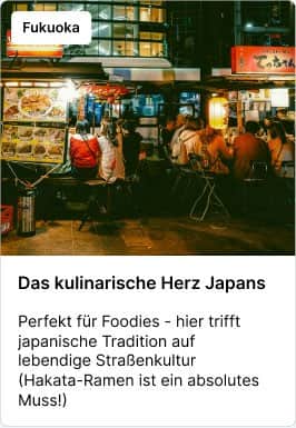 Fukuoka Das kulinarische Herz Japans – Perfekt für Foodies - hier trifft japanische Tradition auf lebendige Straßenkultur (Hakata-Ramen ist ein absolutes Muss!)