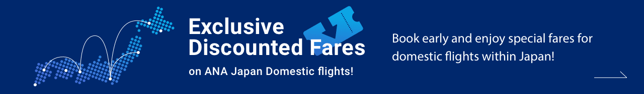 Exclusive Discounted Fare on ANA Japan Domestic flights! Book early and enjoy special fares for domestic flights within Japan!