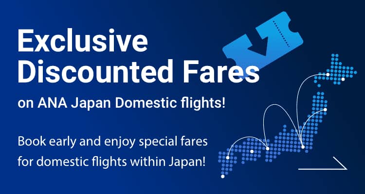 Exclusive Discounted Fare on ANA Japan Domestic flights! Book early and enjoy special fares for domestic flights within Japan!