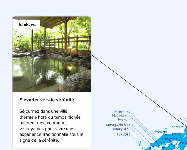 Ishikawa S'évader vers la sérénité Séjournez dans une ville thermale hors du temps nichée au cœur des montagnes verdoyantes pour vivre une expérience traditionnelle sous le signe de la sérénité.