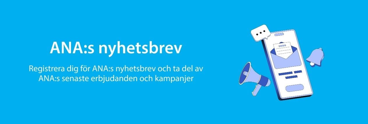 ANA:s nyhetsbrev Registrera dig för ANA:s nyhetsbrev och ta del av ANA:s senaste erbjudanden och kampanjer