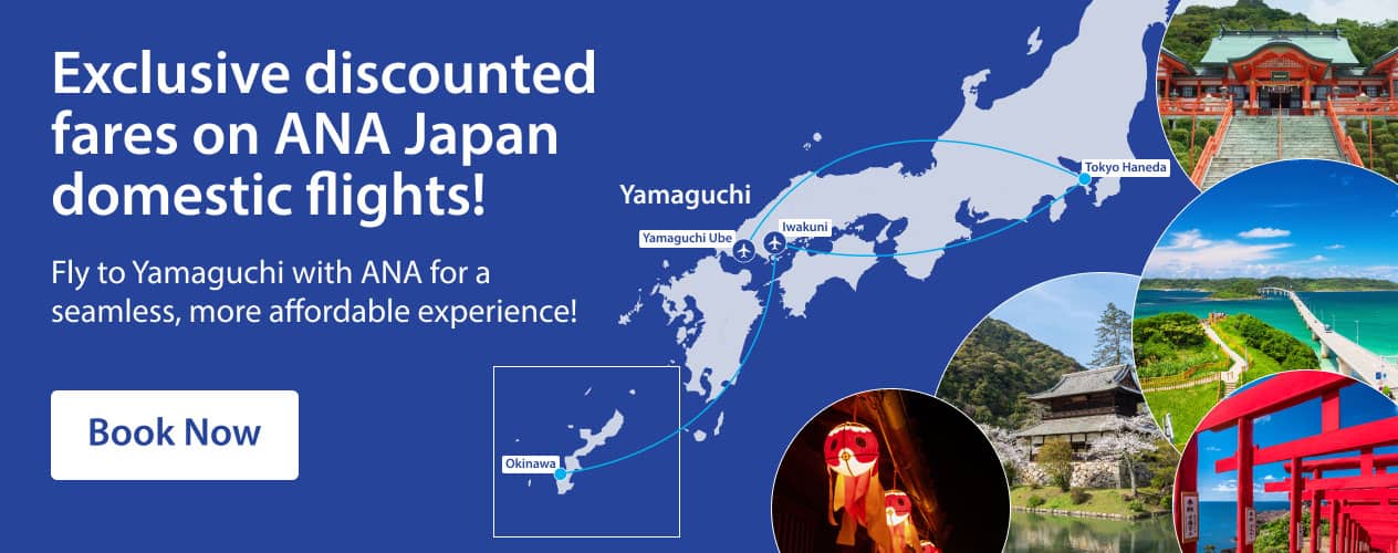 Exclusive discounted fares on ANA Japan domestic flights! Fly to Yamaguchi with ANA for a seamless, more affordable experience! Book Now