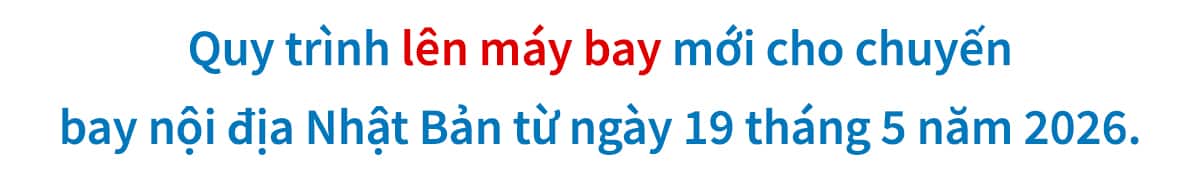 Quy trình lên máy bay mới cho chuyến bay nội địa Nhật Bản từ ngày 19 tháng 5 năm 2026.