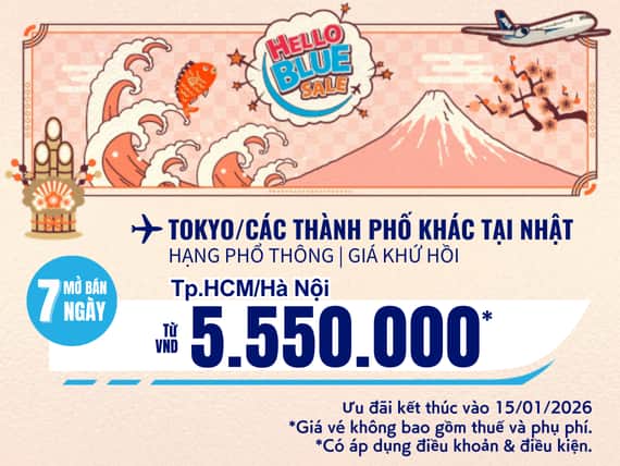 "Hello Blue Sale! Tokyo/Thành phố khác ở Nhật. Từ VND  5.550.000* Hà Nội | Từ VND 5.550.000* TP. Hồ Chí Minh Ưu đãi kết thúc vào 15/01/2026 |  Hạng Phổ thông | Giá Khứ hồi.  Giá vé không bao gồm thuế và phụ phí. *Có áp dụng điều khoản & điều kiện