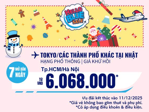 "Hello Blue Sale! Tokyo/Thành phố khác ở Nhật. Từ VND  6.068.000* Hà Nội | Từ VND 6.081.000* TP. Hồ Chí Minh Ưu đãi kết thúc vào 11/12/2025 |  Hạng Phổ thông | Giá Khứ hồi.  Giá vé không bao gồm thuế và phụ phí. *Có áp dụng điều khoản & điều kiện"