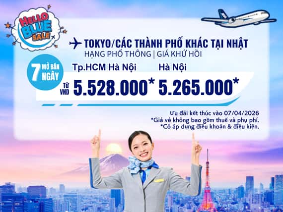 " Hello Blue Sale! Tokyo/Thành phố khác ở Nhật. Từ VND 5.528.000* TP. Hồ Chí Minh  Từ VND 5.265.000* Hà Nội   Hạng Phổ thông | Ưu đãi kết thúc vào 07/04/2026  | Giá Khứ hồi.  Giá vé không bao gồm thuế và phụ phí. *Có áp dụng điều khoản & điều kiện 