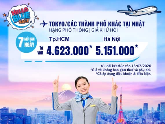 " Hello Blue Sale! Tokyo/Thành phố khác ở Nhật. Từ VND 4.623.000* TP. Hồ Chí Minh  Từ VND 5.151.000 * Hà Nội   Hạng Phổ thông | Ưu đãi kết thúc vào 13/07/2026  | Giá Khứ hồi.  Giá vé không bao gồm thuế và phụ phí. *Có áp dụng điều khoản & điều kiện "