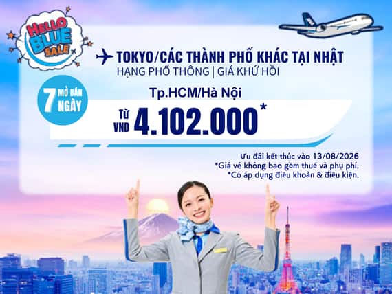 " Hello Blue Sale! Tokyo/Thành phố khác ở Nhật. Từ VND 4.102.000* TP. Hồ Chí Minh  Từ VND 4.102.000 * Hà Nội   Hạng Phổ thông | Ưu đãi kết thúc vào 13/08/2026  | Giá Khứ hồi.  Giá vé không bao gồm thuế và phụ phí. *Có áp dụng điều khoản & điều kiện 
