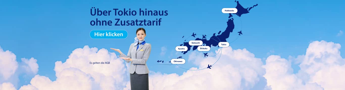Über Tokio hinaus ohne Zusatztarif Es gelten die AGB Hier klicken