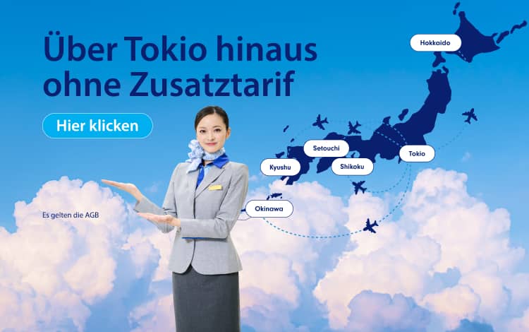 Über Tokio hinaus ohne Zusatztarif Es gelten die AGB Hier klicken