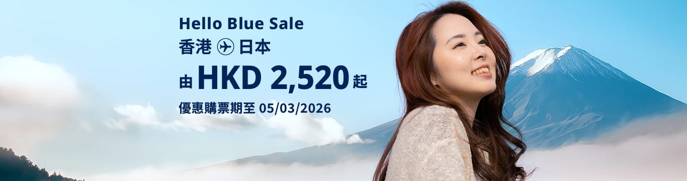 Hello Blue Sale! 東京 / 日本其他城市 HKD 2,520* 起 經濟艙 | 優惠購票期至 05/03/2026 起 來回票價連稅。*須受有關條款及細則約束。