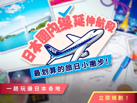 一趟玩遍日本各地 立即規劃！ 日本國內線延伸航段 最划算的旅日小撇步！