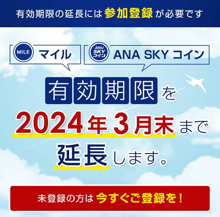 有効期限の延長には参加登録が必要です 未登録の方は今すぐご登録を! マイル ANAスカイコイン 有効期限をさらに1年延長!2024年3月末まで延長します。